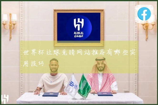 世界杯让球竞猜网站推荐有哪些实用技巧